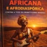 Mama África: Livro de Pablo Honorato contesta a ideia de “primitivismo musical”